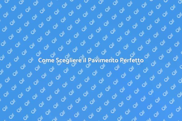 Metti il Pavimento Giusto nella Tua Casa