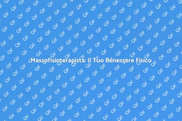 Riscopri il Benessere con un Massofisioterapista
