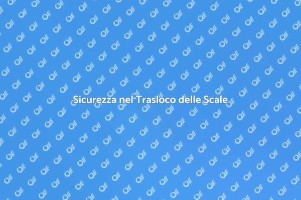 Trasloco Scale: Sicurezza Prima di Tutto