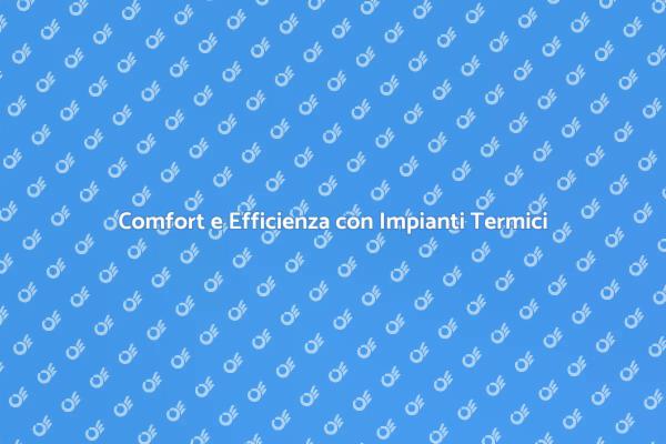 Migliora il Comfort con Impianti Termici