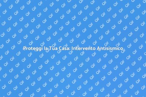 Intervento Antisismico: Sicurezza Casa