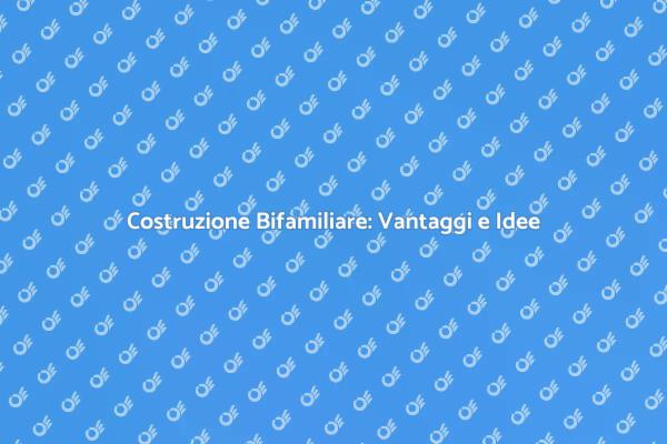 Costruire una Bifamiliare: Tutto Ciò che Devi Sapere