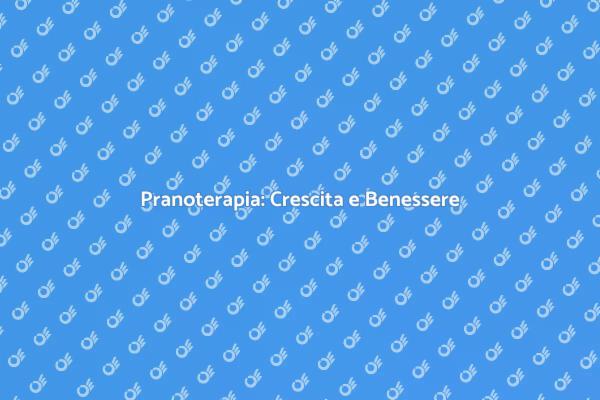 Potenzia il tuo Benessere con la Pranoterapia