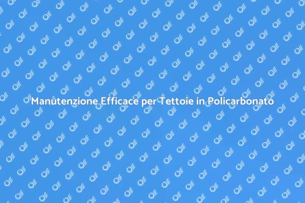 Come Curare le Tettoie in Policarbonato