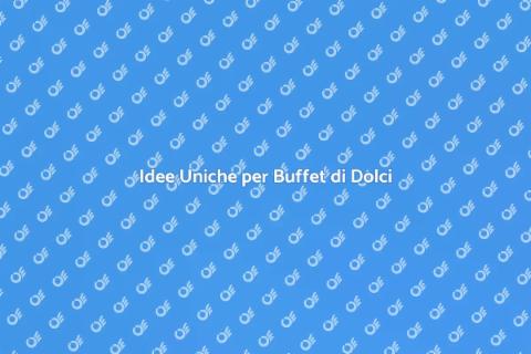 Buffet di Dolci: Spunti Creativi