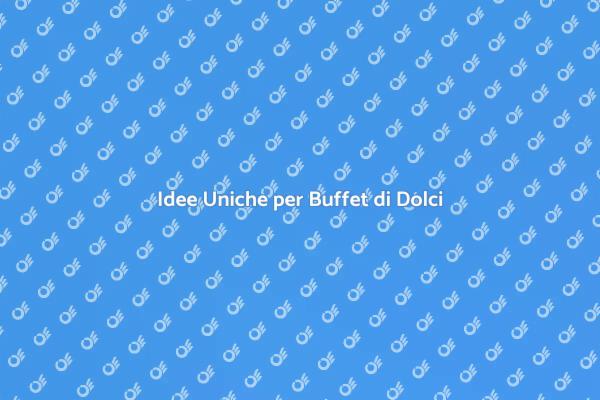 Buffet di Dolci: Idee Originali