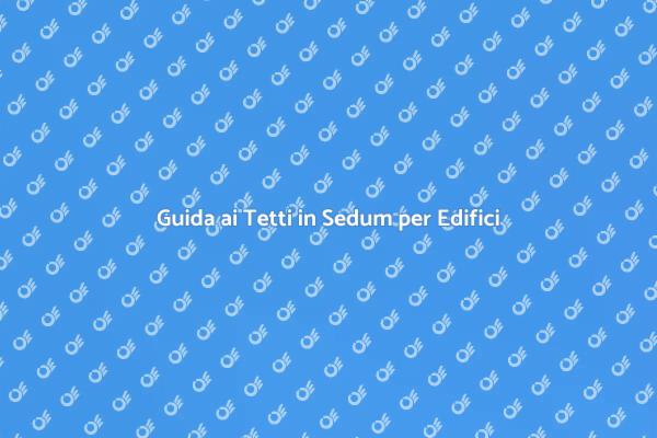 Installazione di Tetti in Sedum: Ecco Come