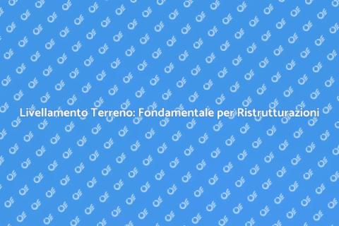 Livellamento Terreno per Progetti Edili