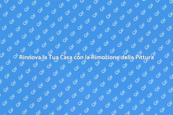 Rimozione Pittura: Rinnova il Tuo Ambiente