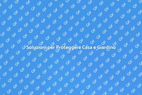 Proteggi Casa e Giardino Efficacemente