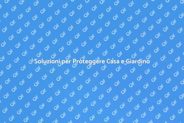 Protezione Efficace per Casa e Giardino
