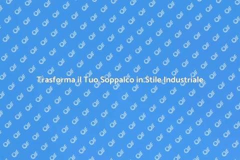 Decorare un Soppalco Stile Industriale