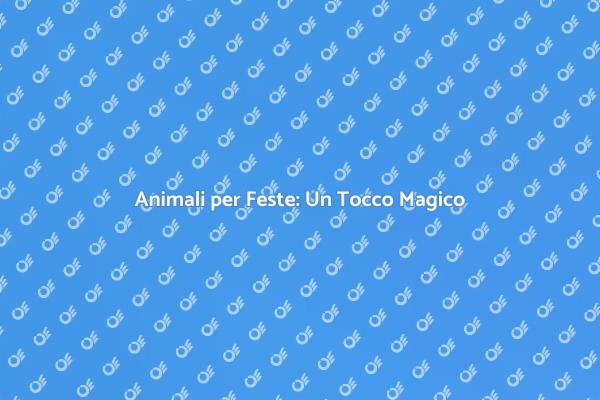 Rendi Unica la Tua Festa con Animali