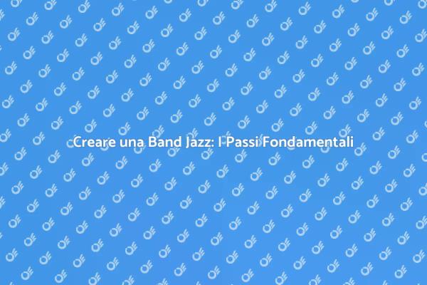 L'Arte di Creare una Band Jazz