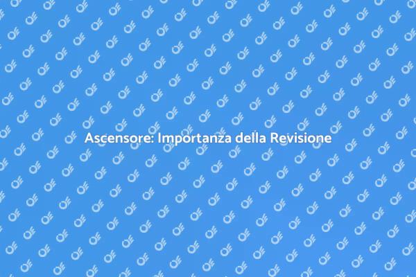 Sicurezza Ascensore: Revisione Necessaria