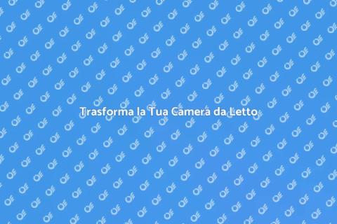 Migliora la Tua Camera da Letto