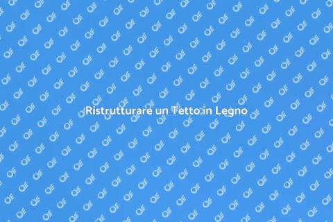Rinnova il Tetto in Legno Vecchio