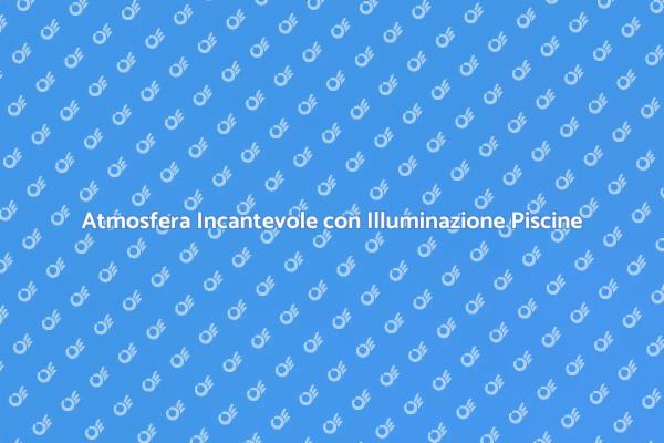 Magia Notturna: Illuminazione Piscine