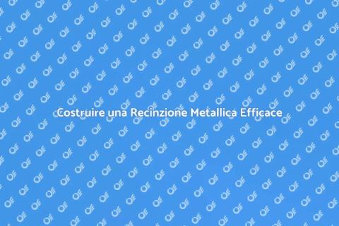 Realizzare una Recinzione Metallica