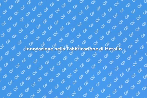Futuro della Fabbricazione di Metallo