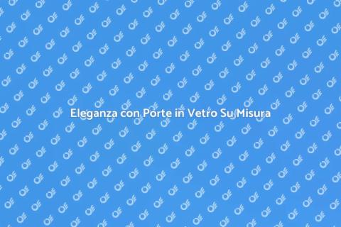 Porta in Vetro Su Misura per Casa
