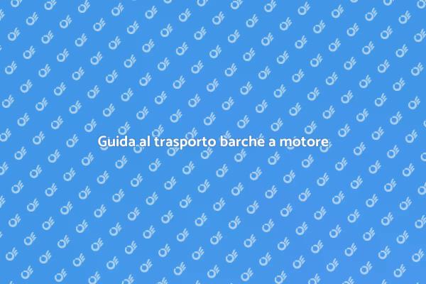 Come trasportare barche a motore in Europa