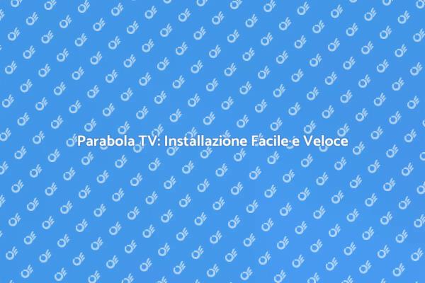 Scopri i Vantaggi della Parabola TV
