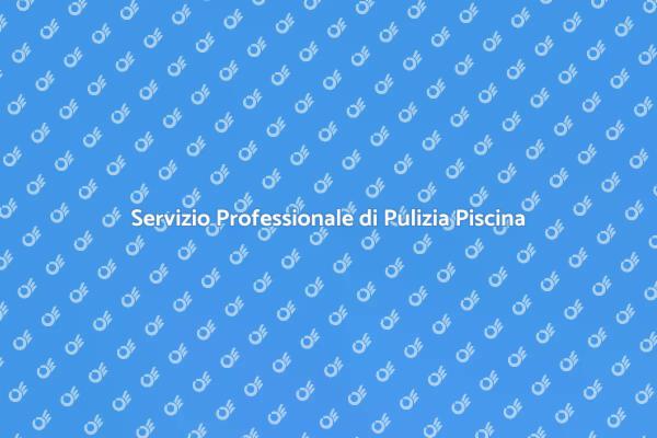 Perché Scegliere un Servizio di Pulizia Piscina