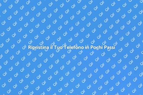 Formattazione e Reinstallazione Telefono
