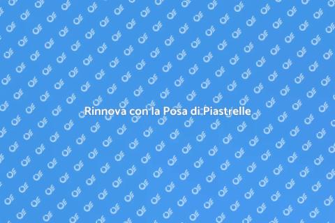 Posa di Piastrelle: Trasforma i Tuoi Spazi