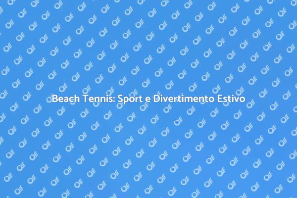 Beach Tennis: Emozioni tra le Onde