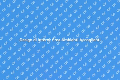 Arredamento di Interni: Crea Spazi Unici
