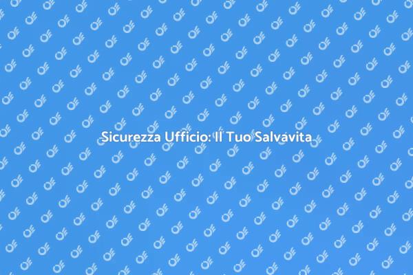 Sicurezza in Ufficio: Scopri il Salvavita