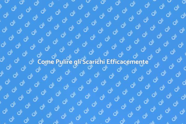 Guida alla Pulizia degli Scarichi