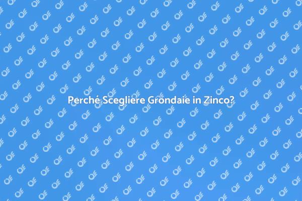 Grondaie in Zinco: Un Investimento Sicuro