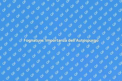 Autospurgo Fognature: Necessità Casa