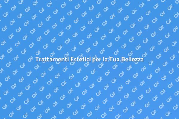 Estetica e Benessere: Scopri i Nostri Servizi