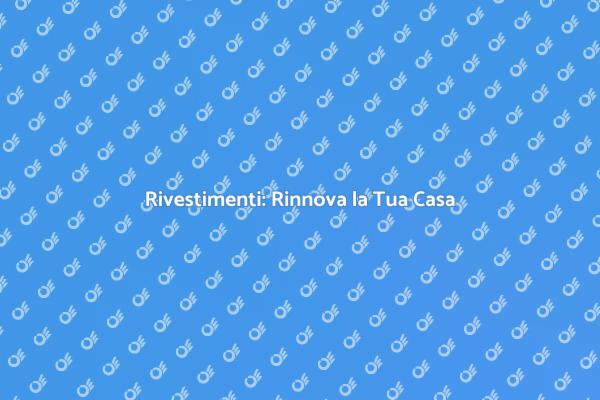 Rivestimenti: Trasforma i Tuoi Spazi