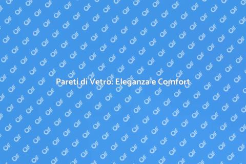 Pareti di Vetro: Stile e Funzionalità