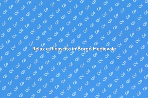 Benessere e Relax in un Borgo Medievale