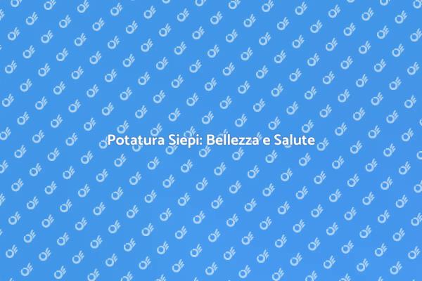 Potare le Siepi: Consigli Utili