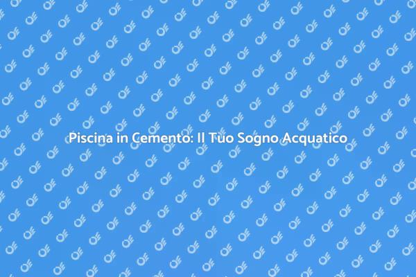 Piscina in Cemento: Ecco Come Fare