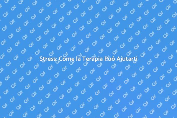 Terapie Efficaci per la Gestione dello Stress