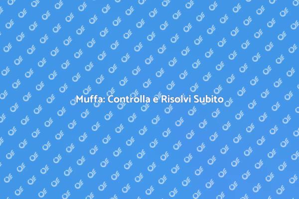 Muffa: Ispezione Necessaria per Salute
