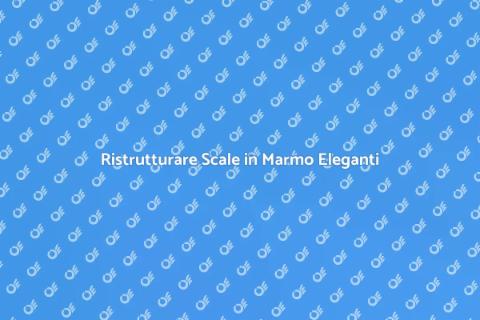 Cambiare Scale in Marmo per Ristrutturare