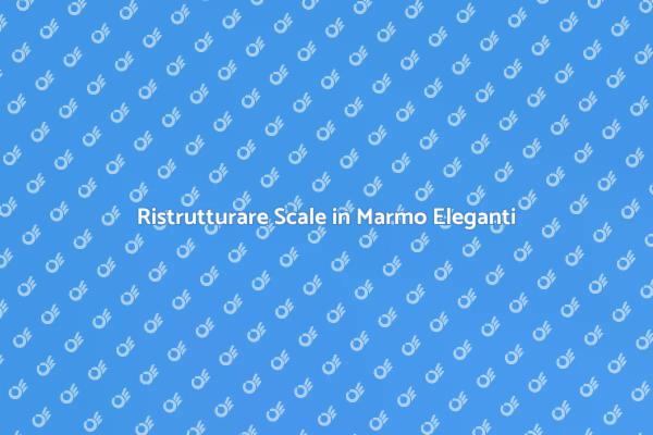 Scale in Marmo: Eleganza e Durabilità