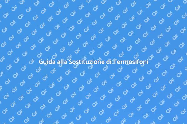 Sostituzione Termosifoni: Guida Pratica