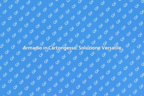 Armadio in Cartongesso: Stile e Funzionalità