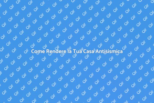 Proteggi la Tua Casa dai Terremoti