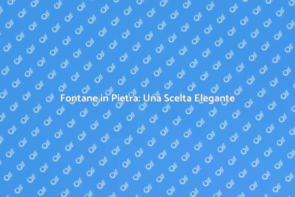 Fontane in Pietra: Trasforma il Tuo Giardino